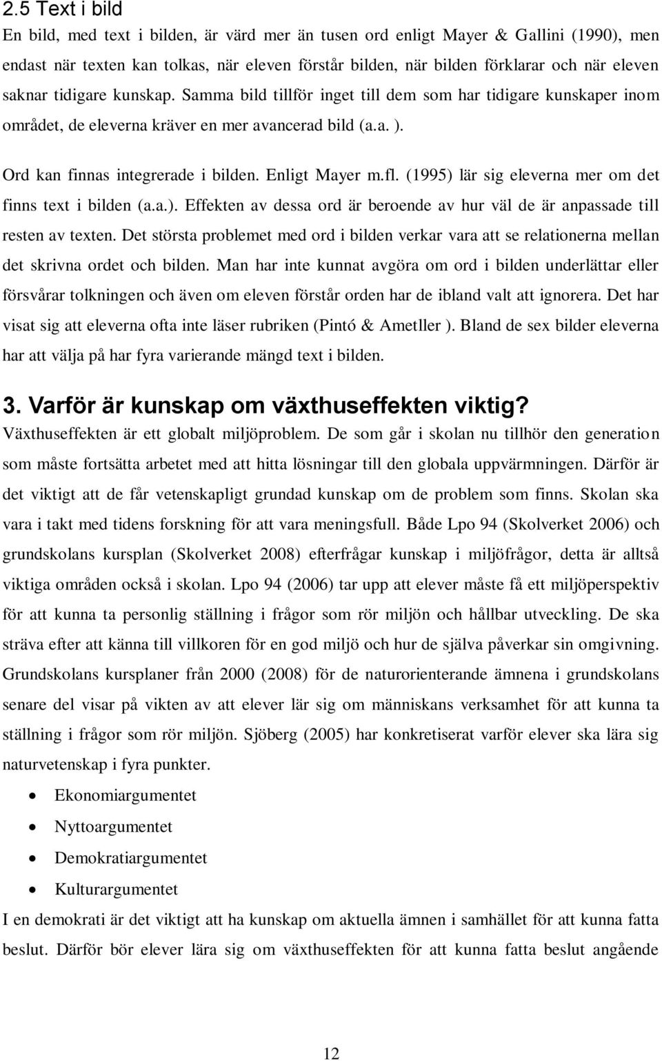 Enligt Mayer m.fl. (1995) lär sig eleverna mer om det finns text i bilden (a.a.). Effekten av dessa ord är beroende av hur väl de är anpassade till resten av texten.