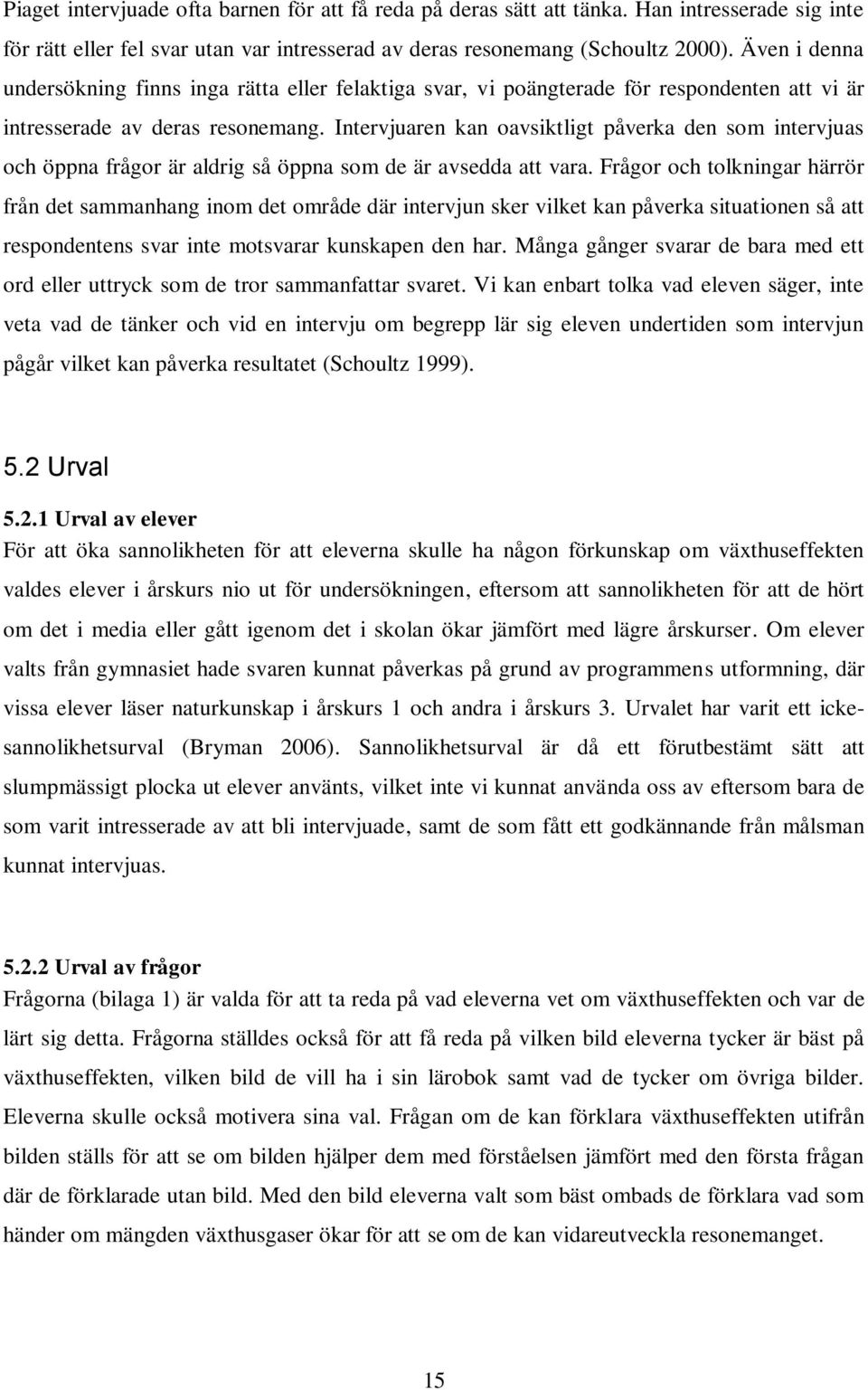 Intervjuaren kan oavsiktligt påverka den som intervjuas och öppna frågor är aldrig så öppna som de är avsedda att vara.