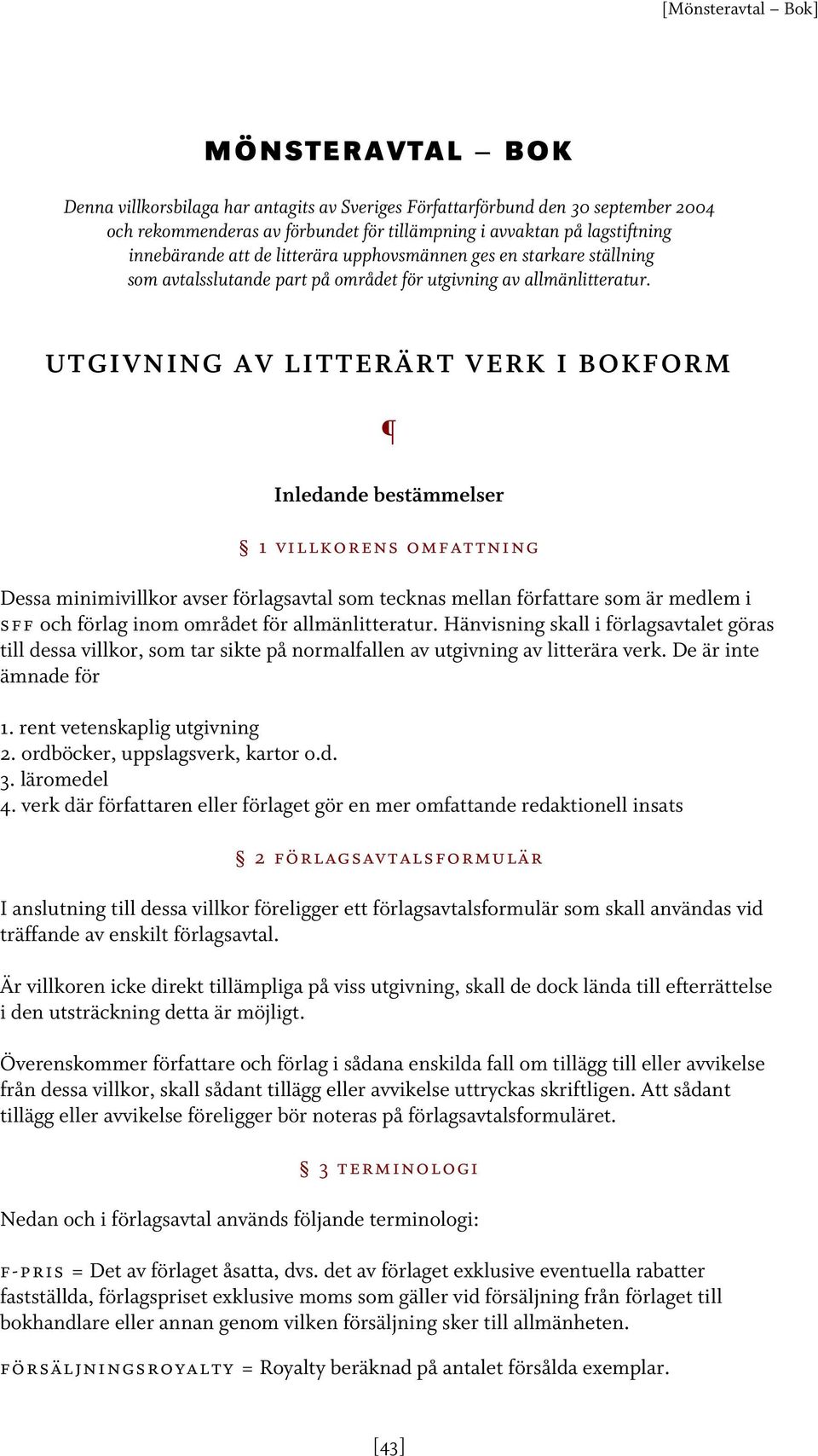 UTGIVNING AV LITTERÄRT VERK I BOKFORM Inledande bestämmelser 1 villkorens omfattning Dessa minimivillkor avser förlagsavtal som tecknas mellan författare som är medlem i sff och förlag inom området