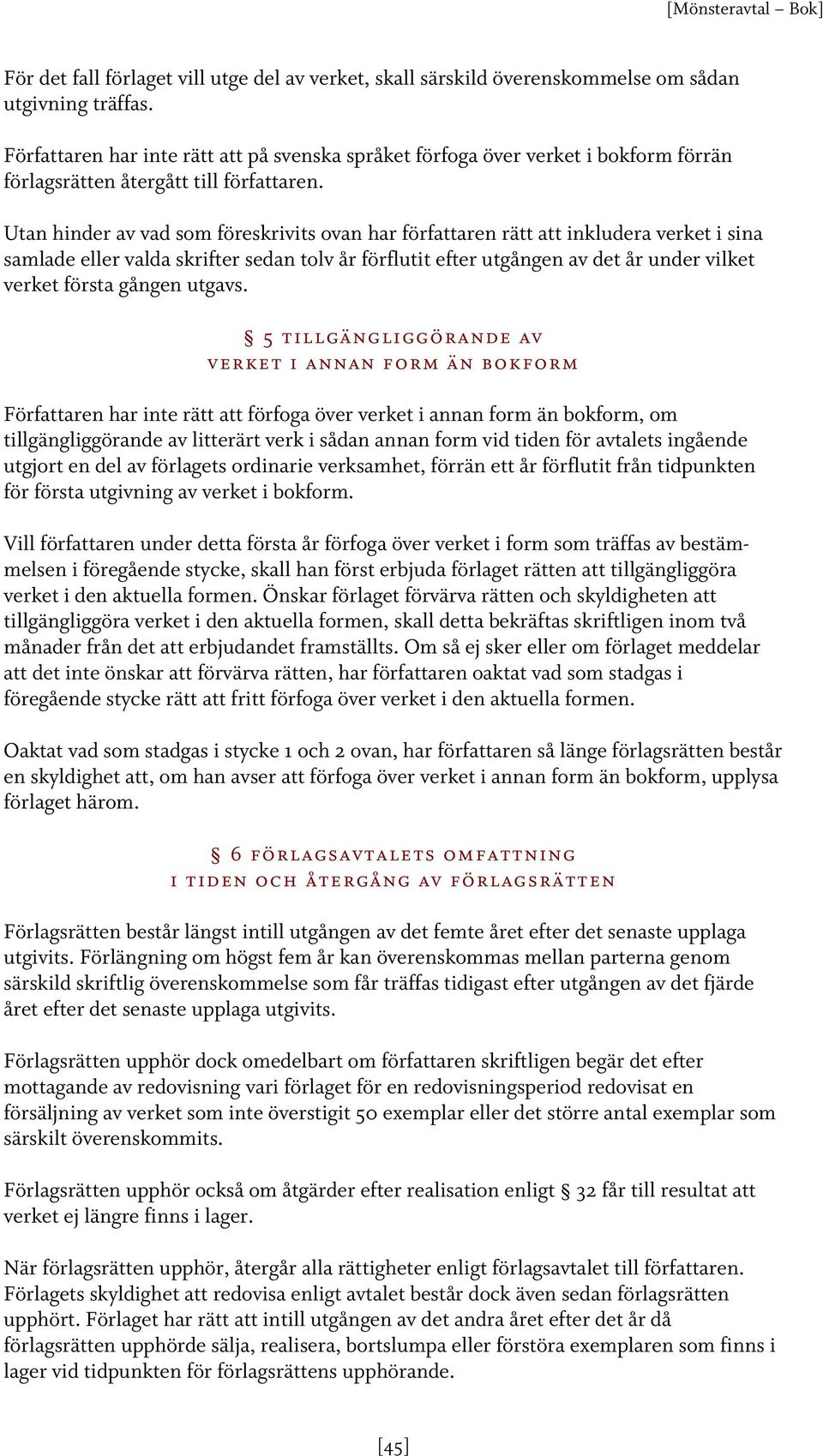 Utan hinder av vad som föreskrivits ovan har författaren rätt att inkludera verket i sina samlade eller valda skrifter sedan tolv år förflutit efter utgången av det år under vilket verket första