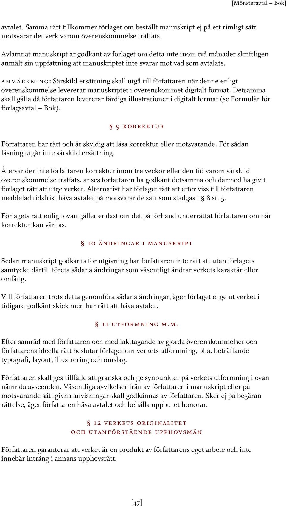 anmärkning: Särskild ersättning skall utgå till författaren när denne enligt överenskommelse levererar manuskriptet i överenskommet digitalt format.