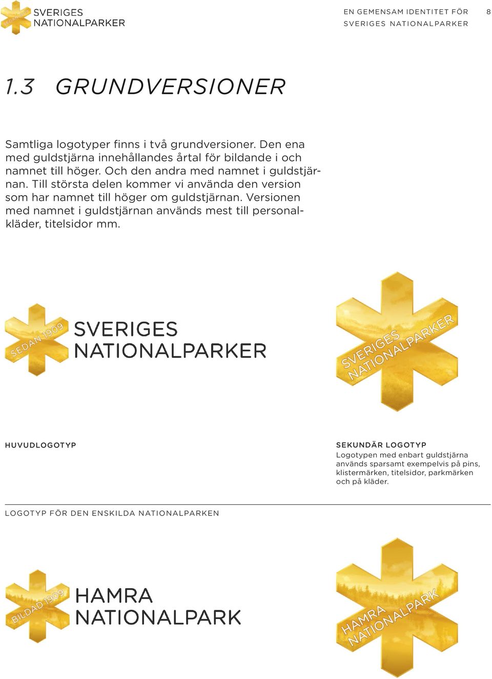 Till största delen kommer vi använda den version som har namnet till höger om guldstjärnan.