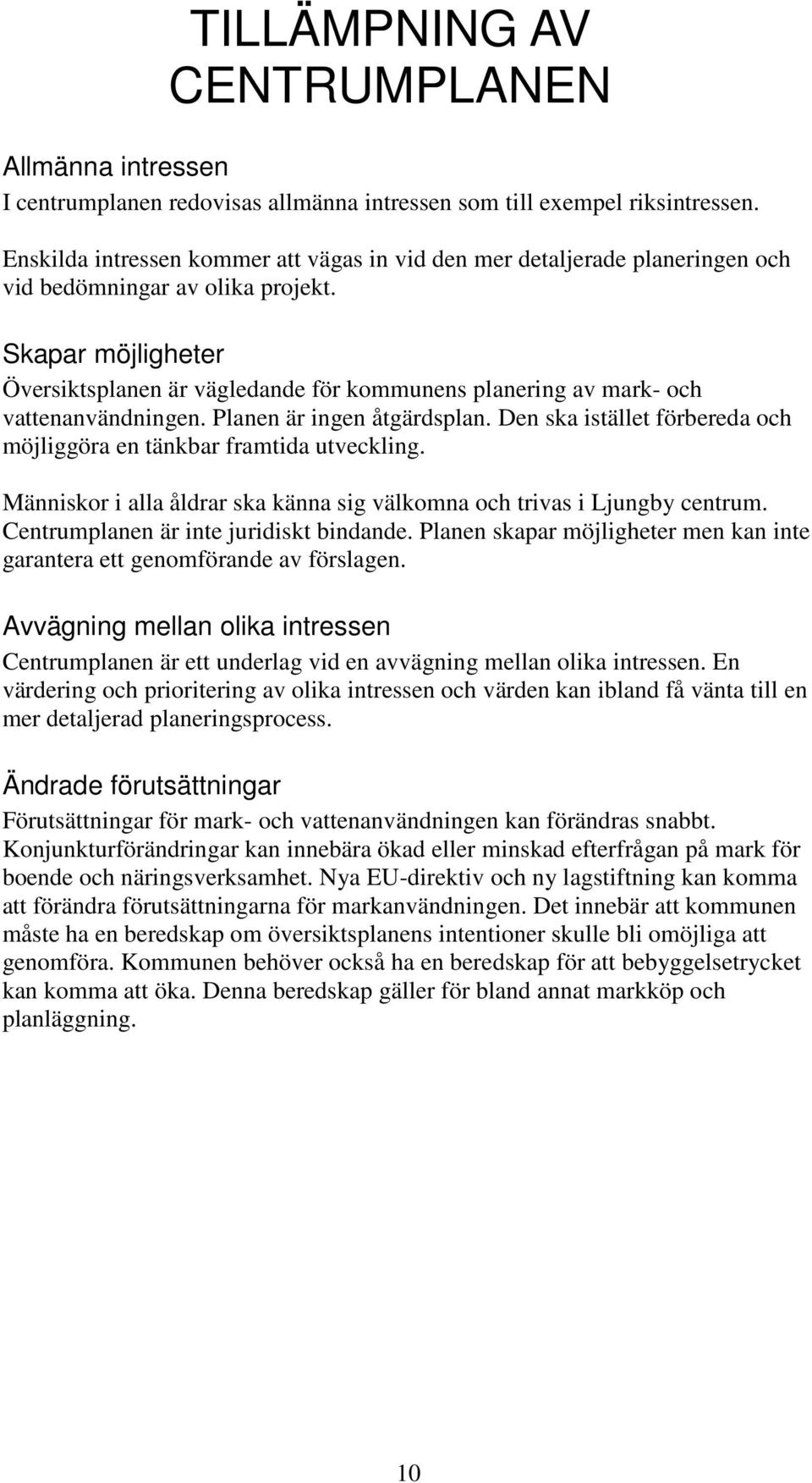 Skapar möjligheter Översiktsplanen är vägledande för kommunens planering av mark- och vattenanvändningen. Planen är ingen åtgärdsplan.