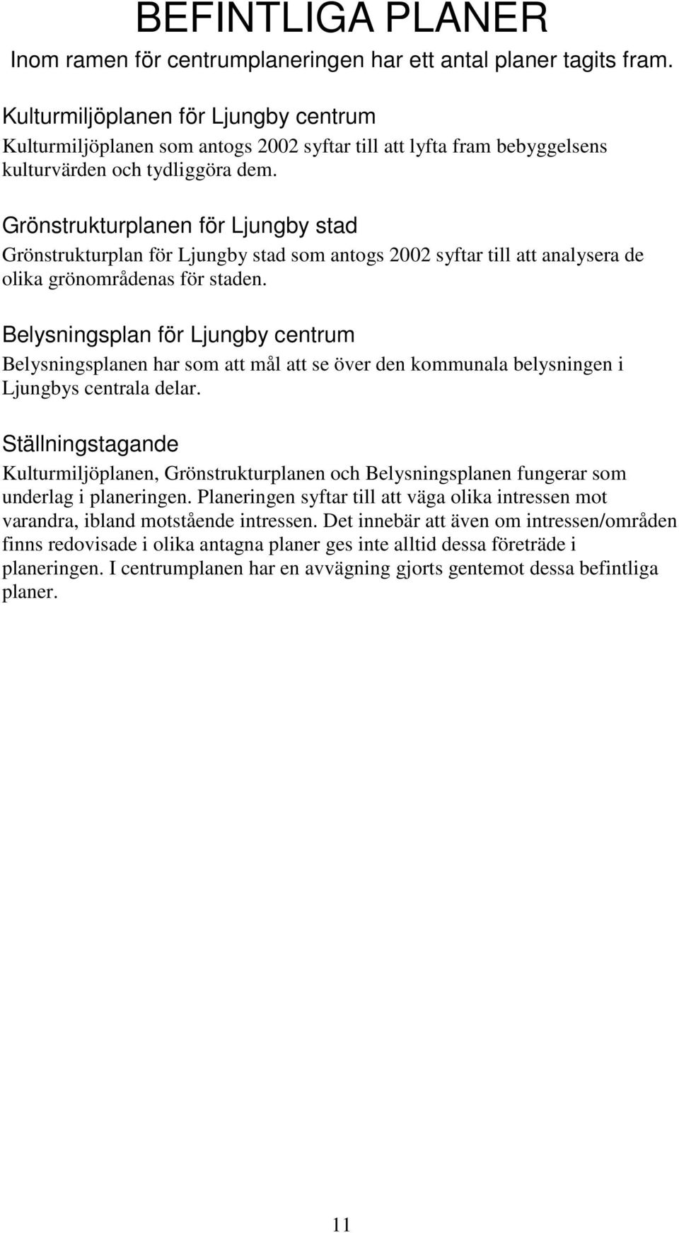Grönstrukturplanen för Ljungby stad Grönstrukturplan för Ljungby stad som antogs 2002 syftar till att analysera de olika grönområdenas för staden.