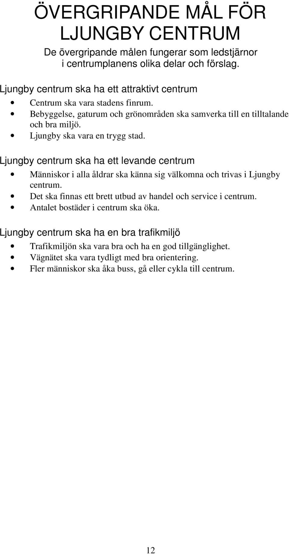 Ljungby ska vara en trygg stad. Ljungby centrum ska ha ett levande centrum Människor i alla åldrar ska känna sig välkomna och trivas i Ljungby centrum.