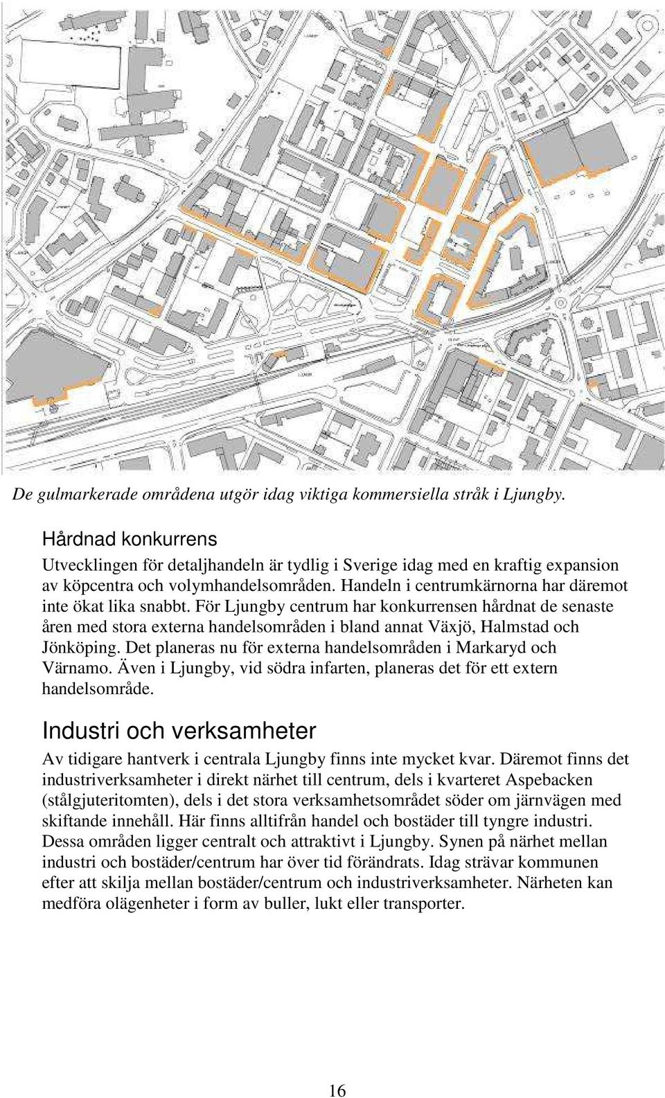 För Ljungby centrum har konkurrensen hårdnat de senaste åren med stora externa handelsområden i bland annat Växjö, Halmstad och Jönköping.