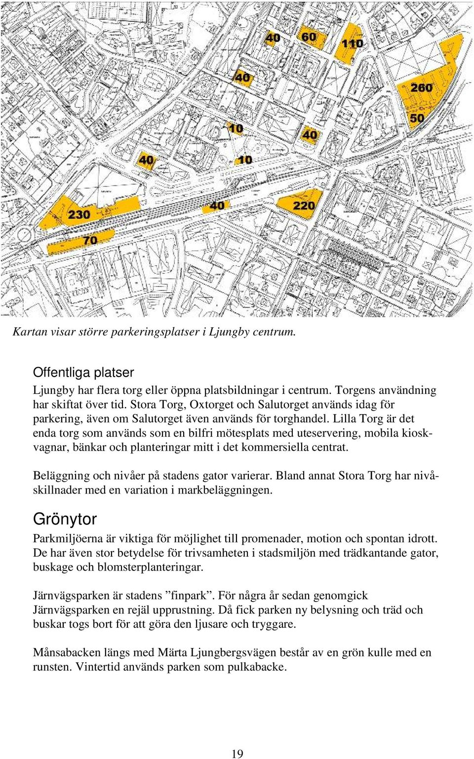 Lilla Torg är det enda torg som används som en bilfri mötesplats med uteservering, mobila kioskvagnar, bänkar och planteringar mitt i det kommersiella centrat.