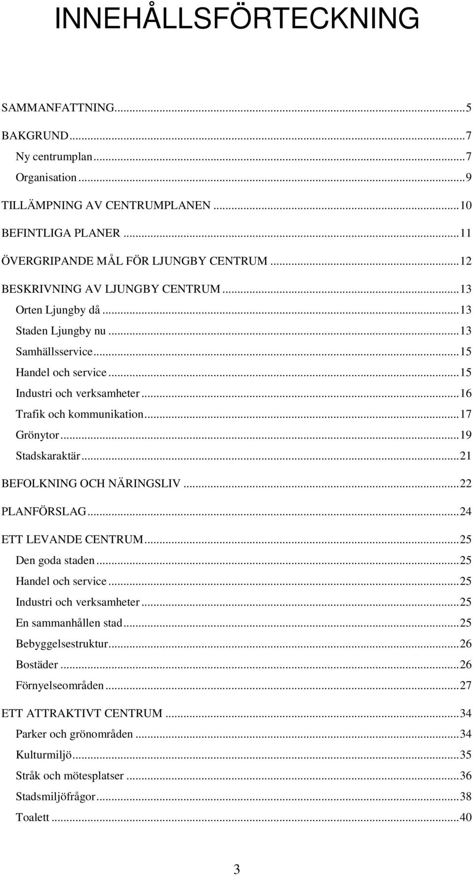 ..17 Grönytor...19 Stadskaraktär...21 BEFOLKNING OCH NÄRINGSLIV...22 PLANFÖRSLAG...24 ETT LEVANDE CENTRUM...25 Den goda staden...25 Handel och service...25 Industri och verksamheter.