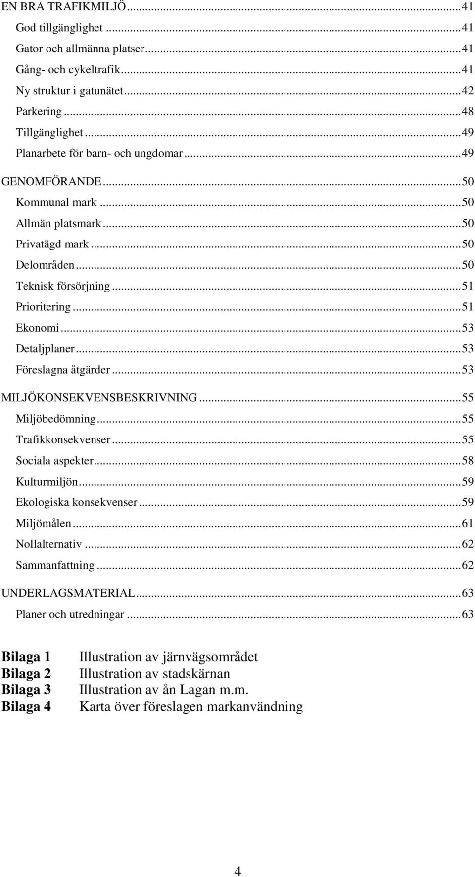 ..53 Detaljplaner...53 Föreslagna åtgärder...53 MILJÖKONSEKVENSBESKRIVNING...55 Miljöbedömning...55 Trafikkonsekvenser...55 Sociala aspekter...58 Kulturmiljön...59 Ekologiska konsekvenser.