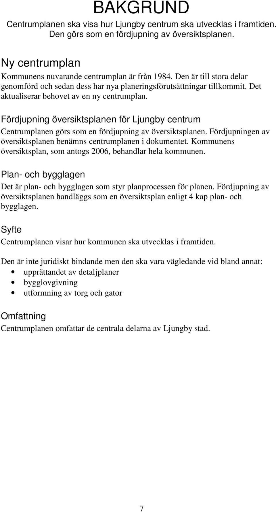 Fördjupning översiktsplanen för Ljungby centrum Centrumplanen görs som en fördjupning av översiktsplanen. Fördjupningen av översiktsplanen benämns centrumplanen i dokumentet.