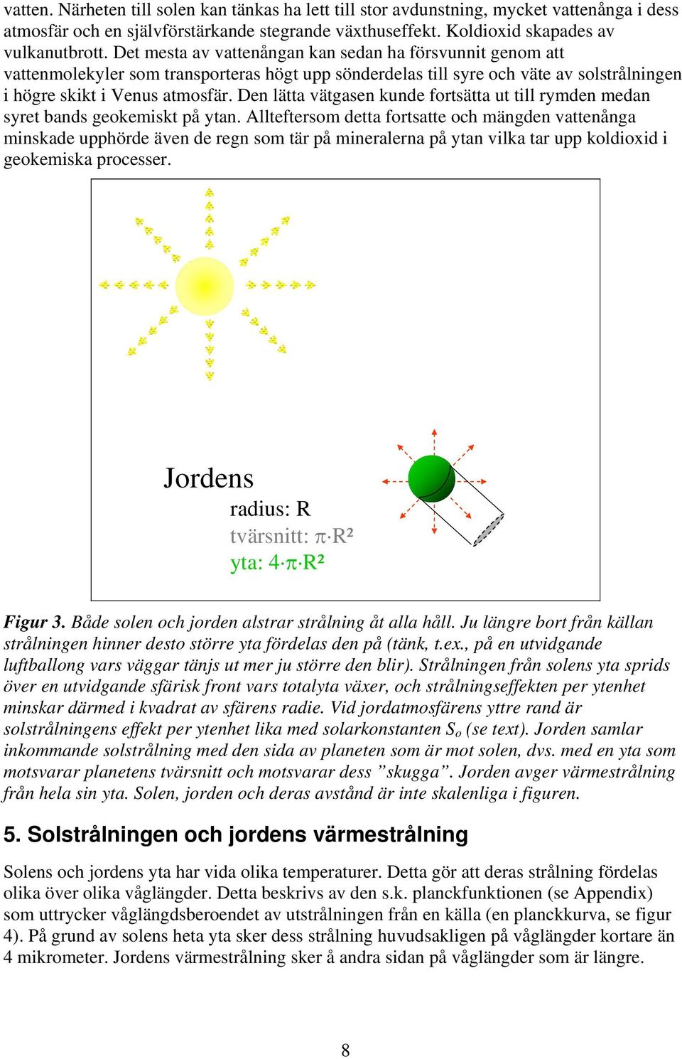 Den lätta vätgasen kunde fortsätta ut till rymden medan syret bands geokemiskt på ytan.