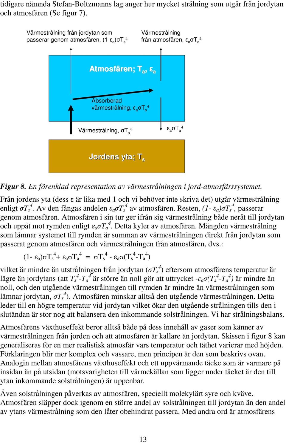 ε a σt a 4 Jordens yta; T s Figur 8. En förenklad representation av värmestrålningen i jord-atmosfärssystemet.