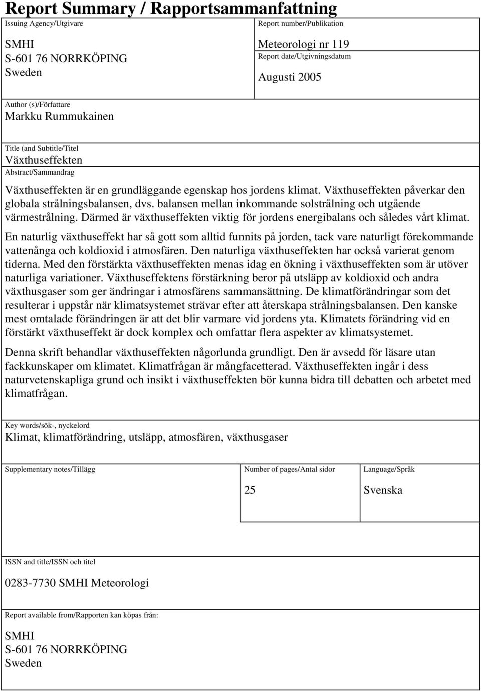 Växthuseffekten påverkar den globala strålningsbalansen, dvs. balansen mellan inkommande solstrålning och utgående värmestrålning.