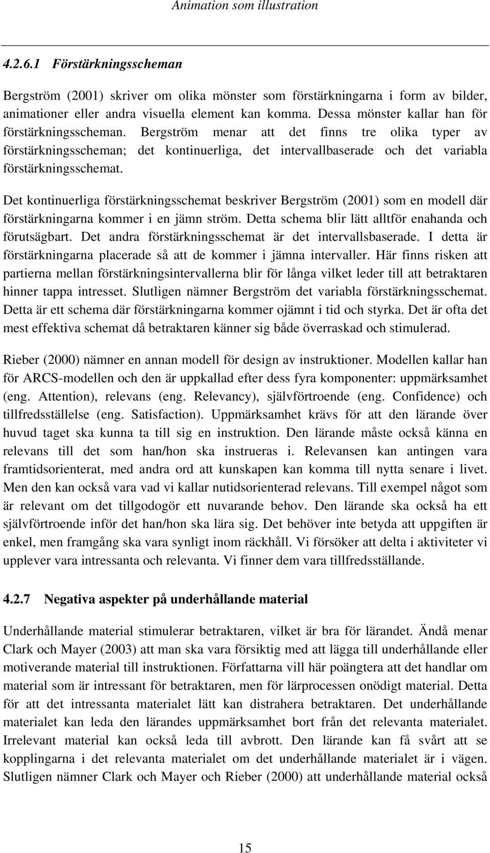 Bergström menar att det finns tre olika typer av förstärkningsscheman; det kontinuerliga, det intervallbaserade och det variabla förstärkningsschemat.