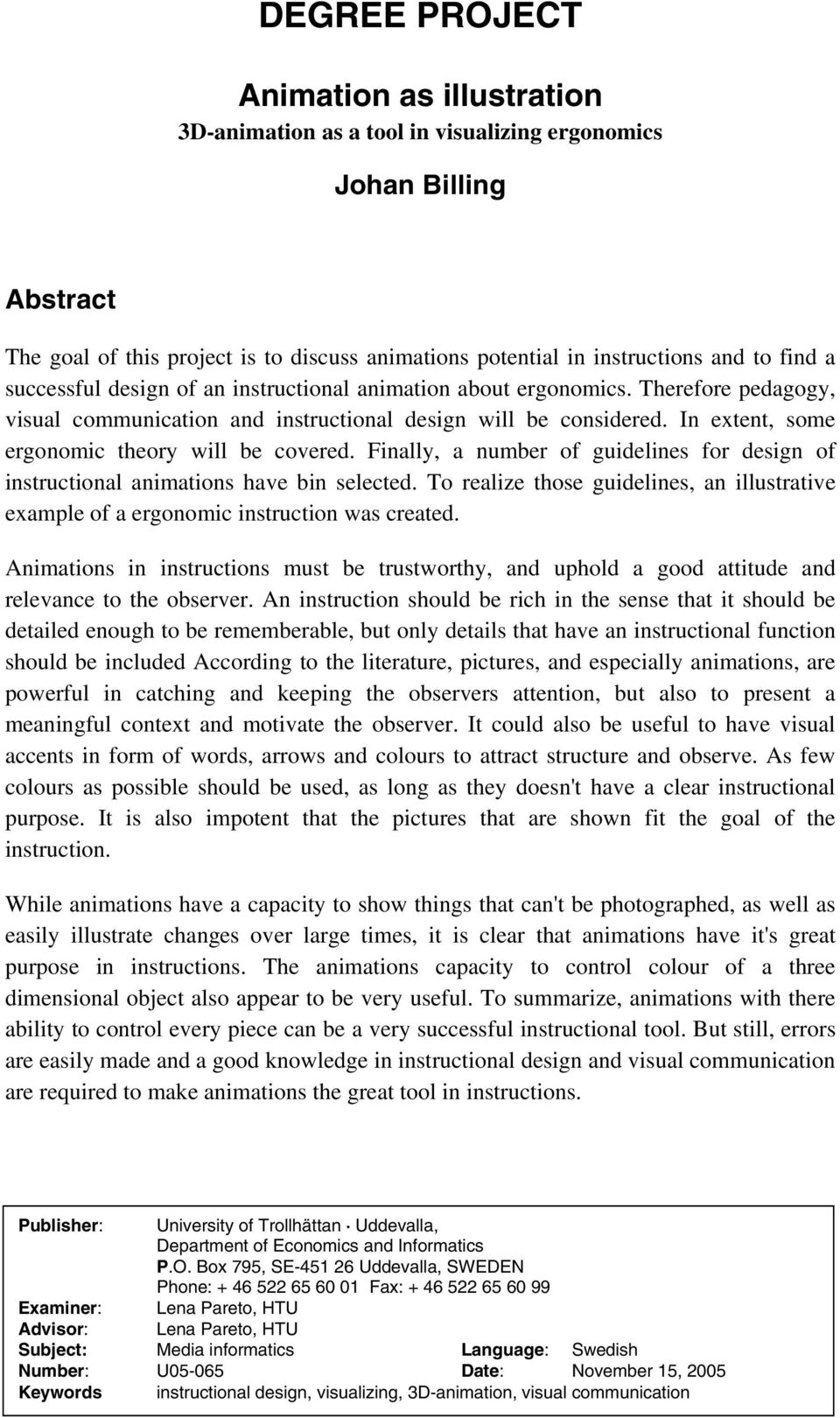 In extent, some ergonomic theory will be covered. Finally, a number of guidelines for design of instructional animations have bin selected.