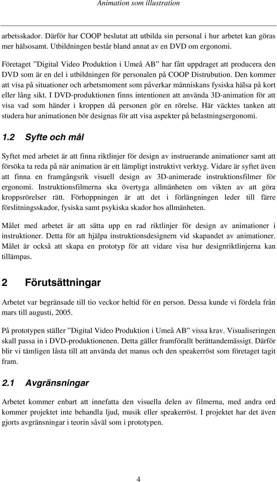 Den kommer att visa på situationer och arbetsmoment som påverkar människans fysiska hälsa på kort eller lång sikt.