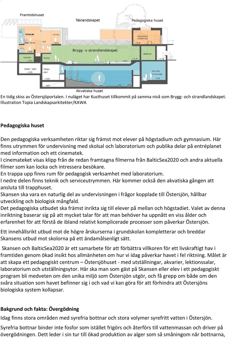 Här finns utrymmen för undervisning med skolsal och laboratorium och publika delar på entréplanet med information och ett cinematek.