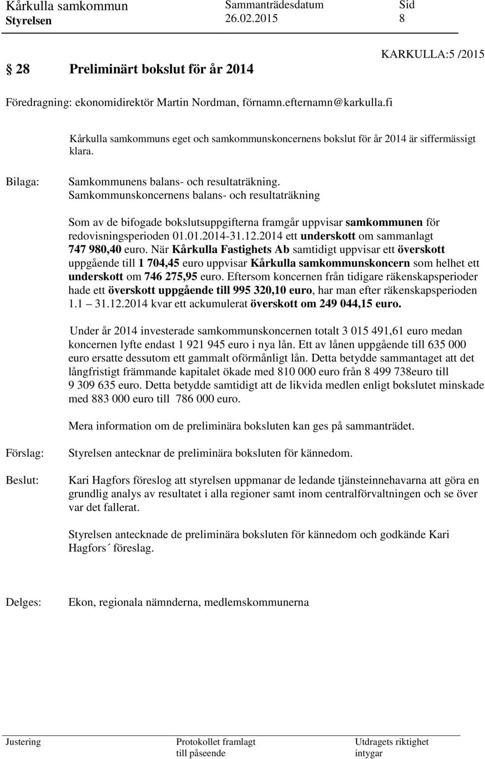 Samkommunskoncernens balans- och resultaträkning Som av de bifogade bokslutsuppgifterna framgår uppvisar samkommunen för redovisningsperioden 01.01.2014-31.12.