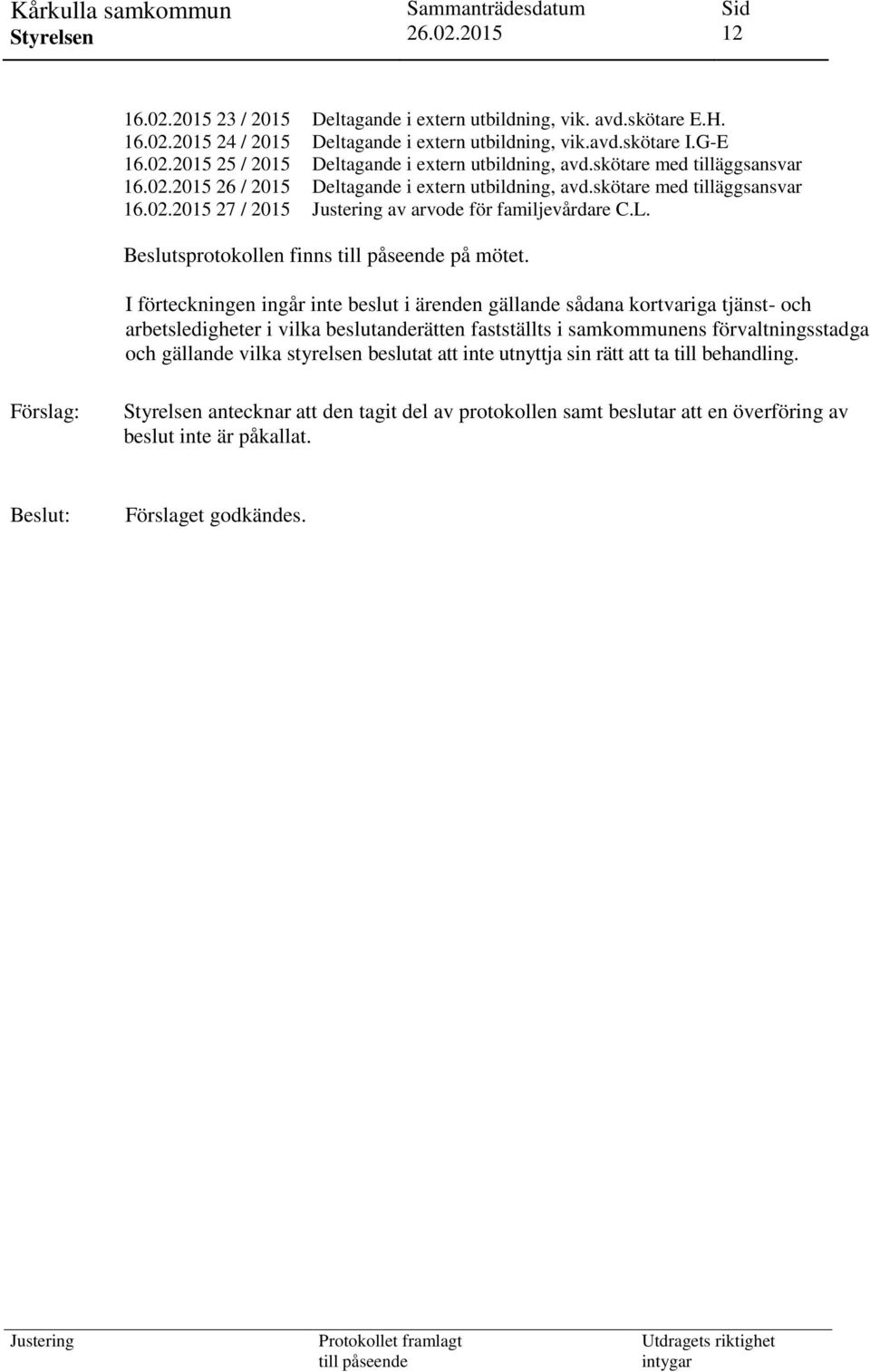 I förteckningen ingår inte beslut i ärenden gällande sådana kortvariga tjänst- och arbetsledigheter i vilka beslutanderätten fastställts i samkommunens förvaltningsstadga och gällande vilka styrelsen