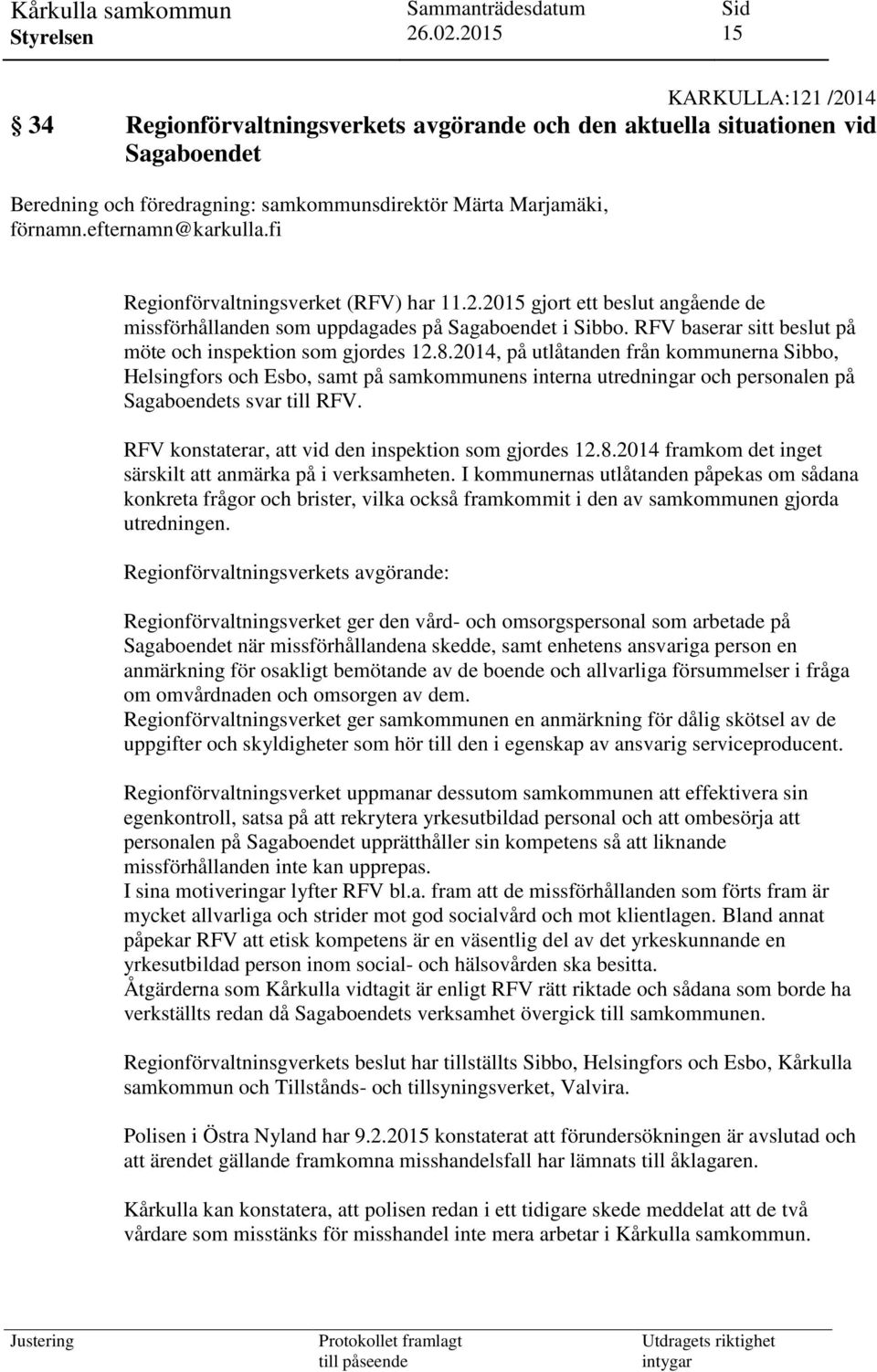 2014, på utlåtanden från kommunerna Sibbo, Helsingfors och Esbo, samt på samkommunens interna utredningar och personalen på Sagaboendets svar till RFV.