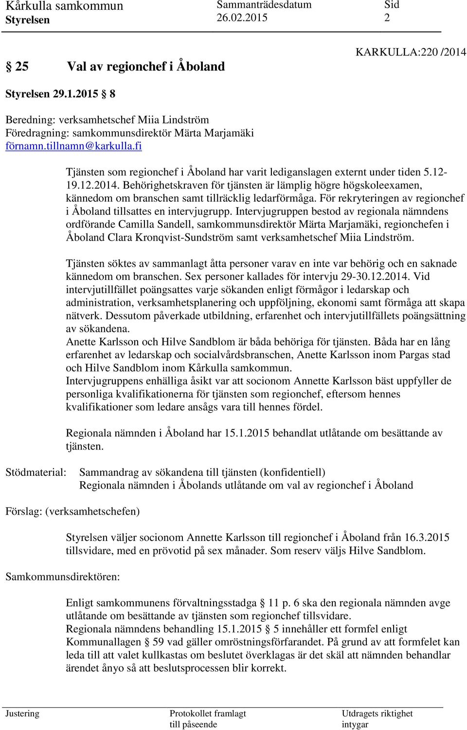 Behörighetskraven för tjänsten är lämplig högre högskoleexamen, kännedom om branschen samt tillräcklig ledarförmåga. För rekryteringen av regionchef i Åboland tillsattes en intervjugrupp.