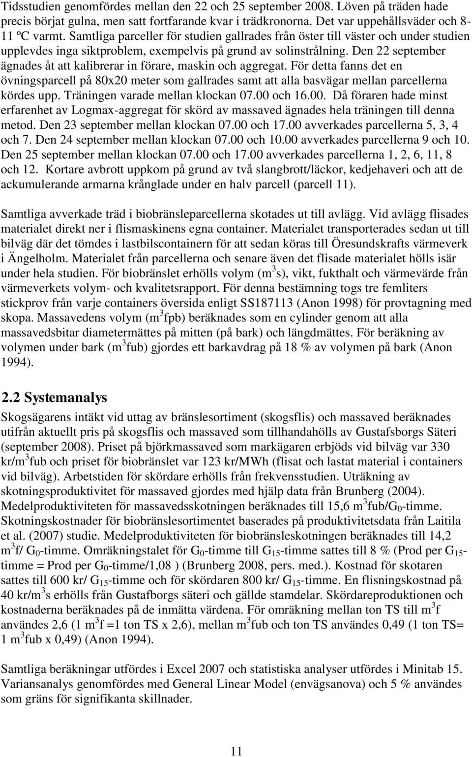 Den 22 september ägnades åt att kalibrerar in förare, maskin och aggregat. För detta fanns det en övningsparcell på 80x20 meter som gallrades samt att alla basvägar mellan parcellerna kördes upp.