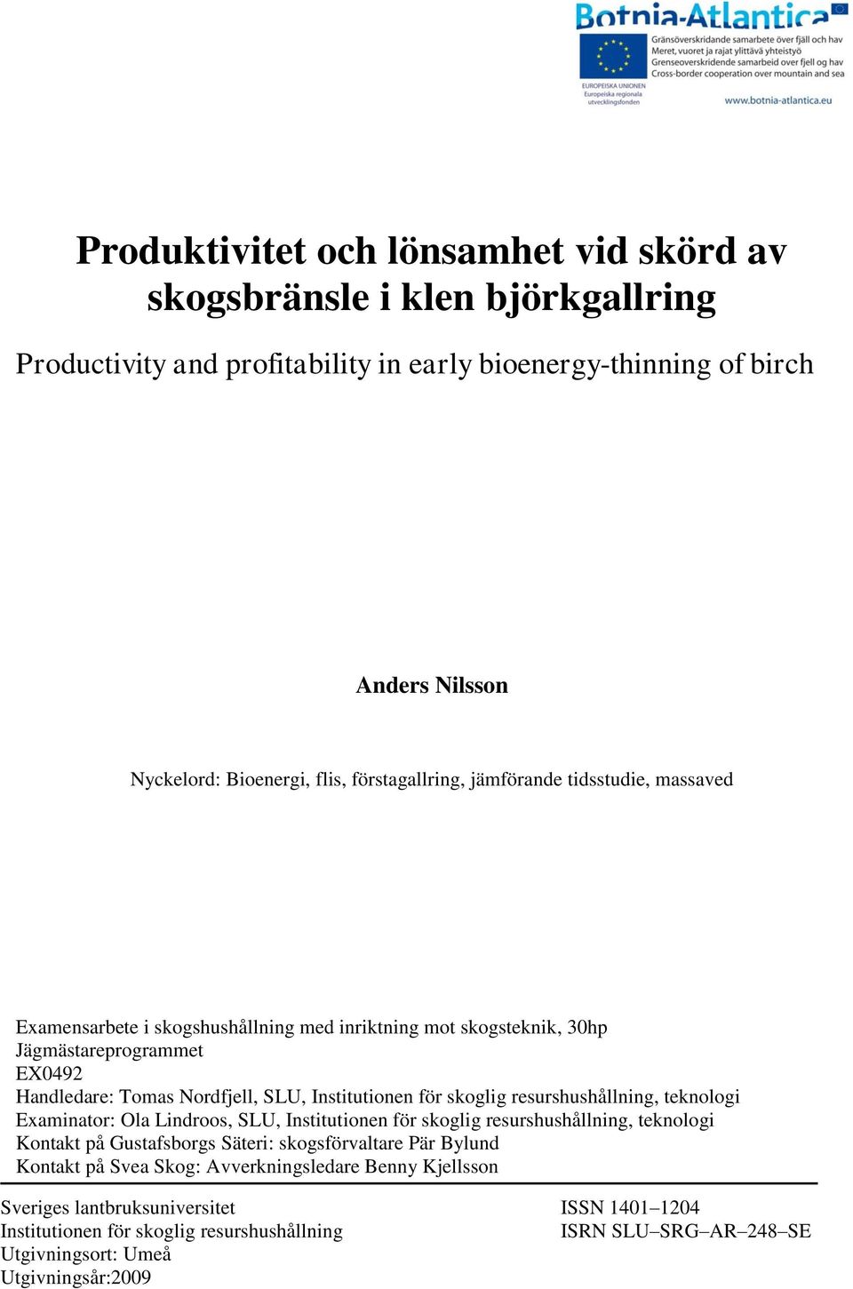 Institutionen för skoglig resurshushållning, teknologi Examinator: Ola Lindroos, SLU, Institutionen för skoglig resurshushållning, teknologi Kontakt på Gustafsborgs Säteri: skogsförvaltare Pär