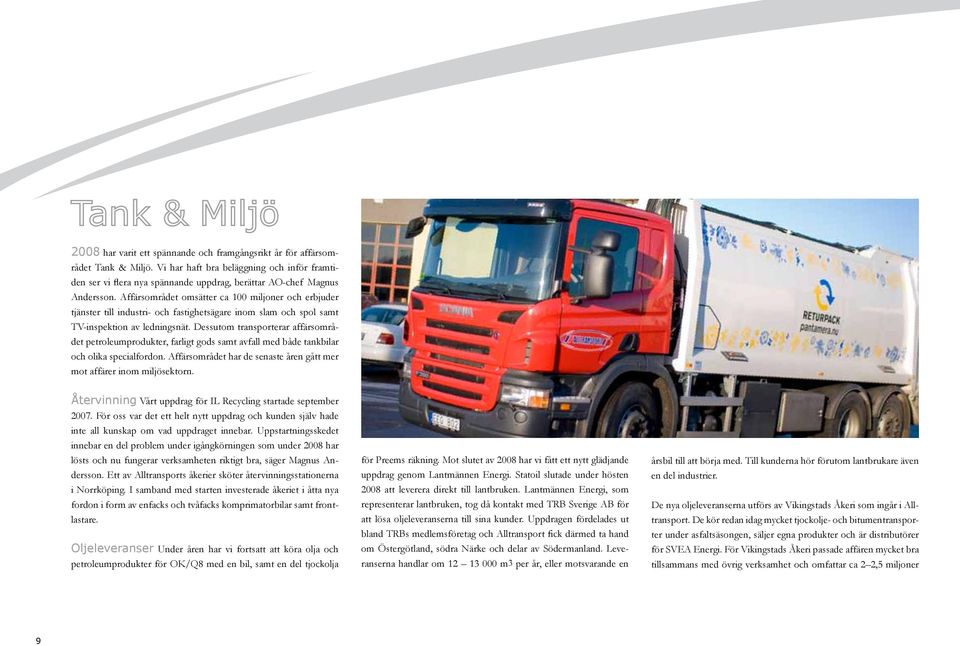 Dessutom transporterar affärsområdet petroleumprodukter, farligt gods samt avfall med både tankbilar och olika specialfordon. Affärsområdet har de senaste åren gått mer mot affärer inom miljösektorn.
