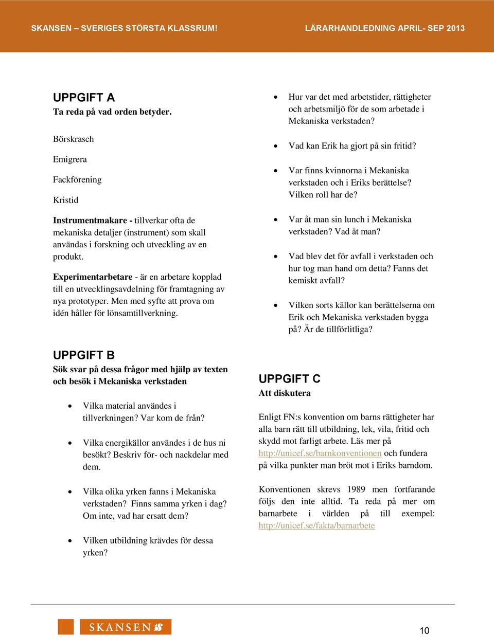 Experimentarbetare - är en arbetare kopplad till en utvecklingsavdelning för framtagning av nya prototyper. Men med syfte att prova om idén håller för lönsamtillverkning.