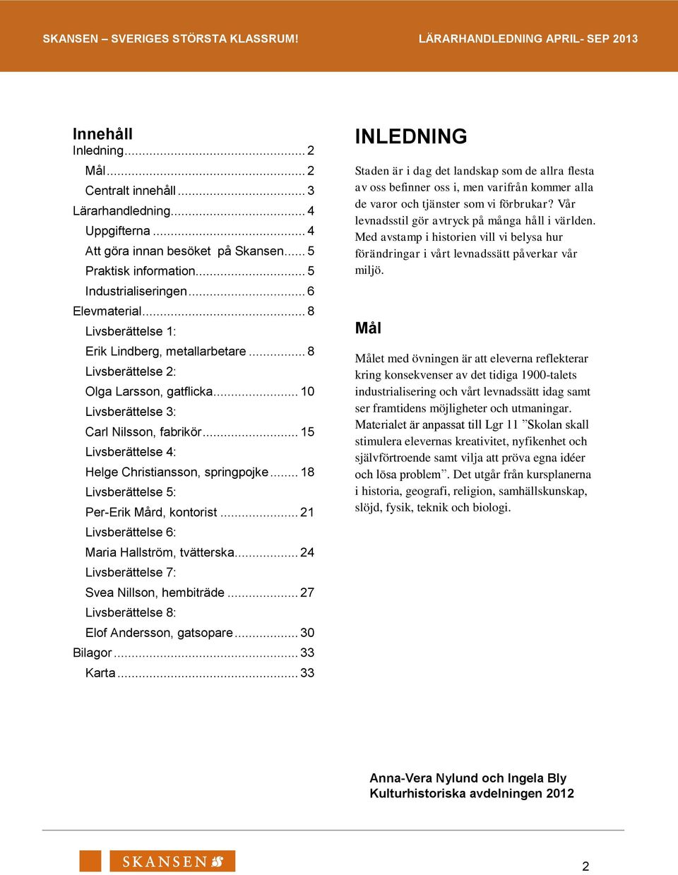 .. 15 Livsberättelse 4: Helge Christiansson, springpojke... 18 Livsberättelse 5: Per-Erik Mård, kontorist... 21 Livsberättelse 6: Maria Hallström, tvätterska.