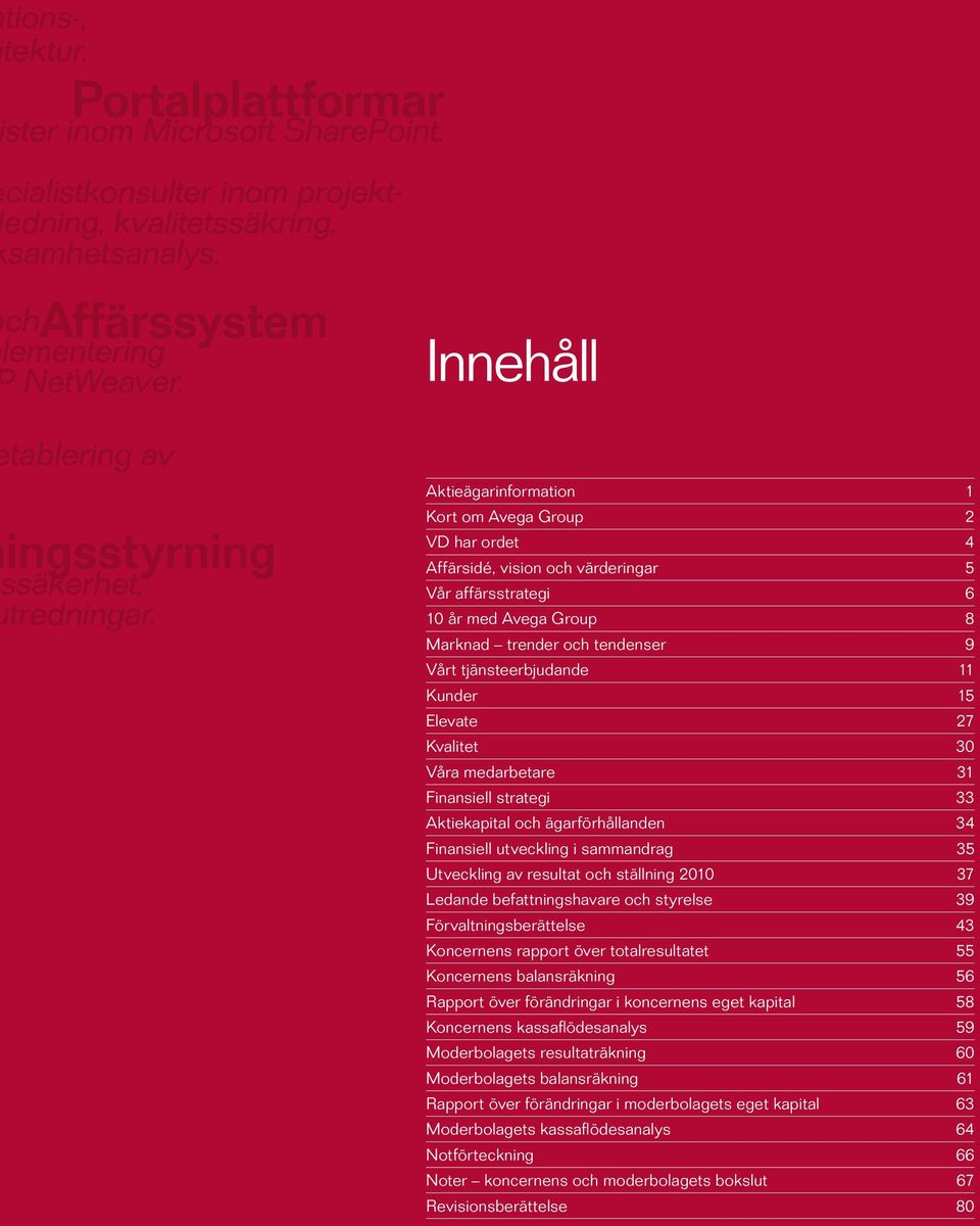 Ledande befattningshavare och styrelse 39 Förvaltningsberättelse 43 Koncernens rapport över totalresultatet 55 Koncernens balansräkning 56 Rapport över förändringar i koncernens eget kapital 58