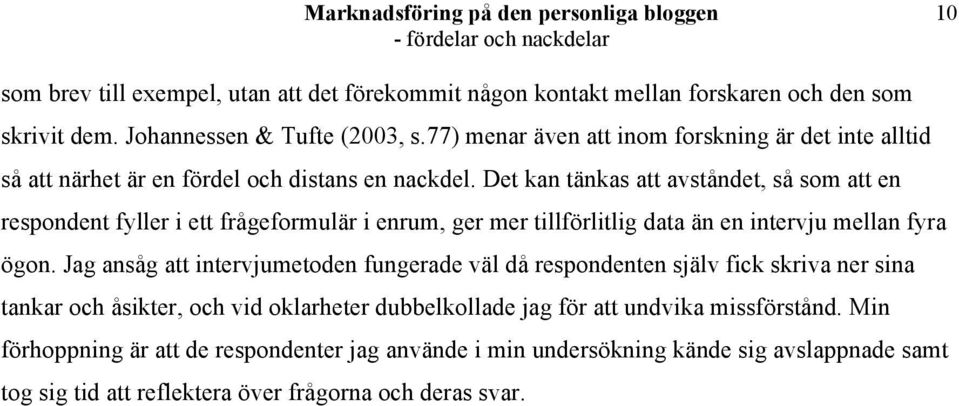 Det kan tänkas att avståndet, så som att en respondent fyller i ett frågeformulär i enrum, ger mer tillförlitlig data än en intervju mellan fyra ögon.