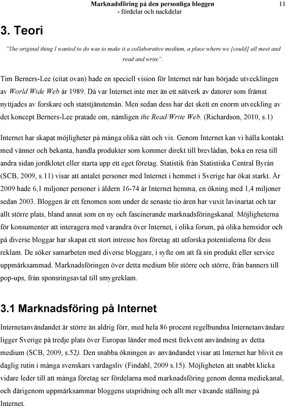 Då var Internet inte mer än ett nätverk av datorer som främst nyttjades av forskare och statstjänstemän.