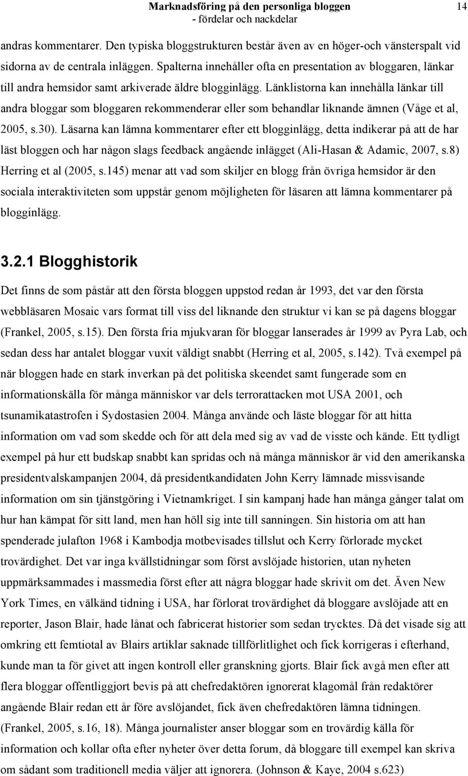 Länklistorna kan innehålla länkar till andra bloggar som bloggaren rekommenderar eller som behandlar liknande ämnen (Våge et al, 2005, s.30).