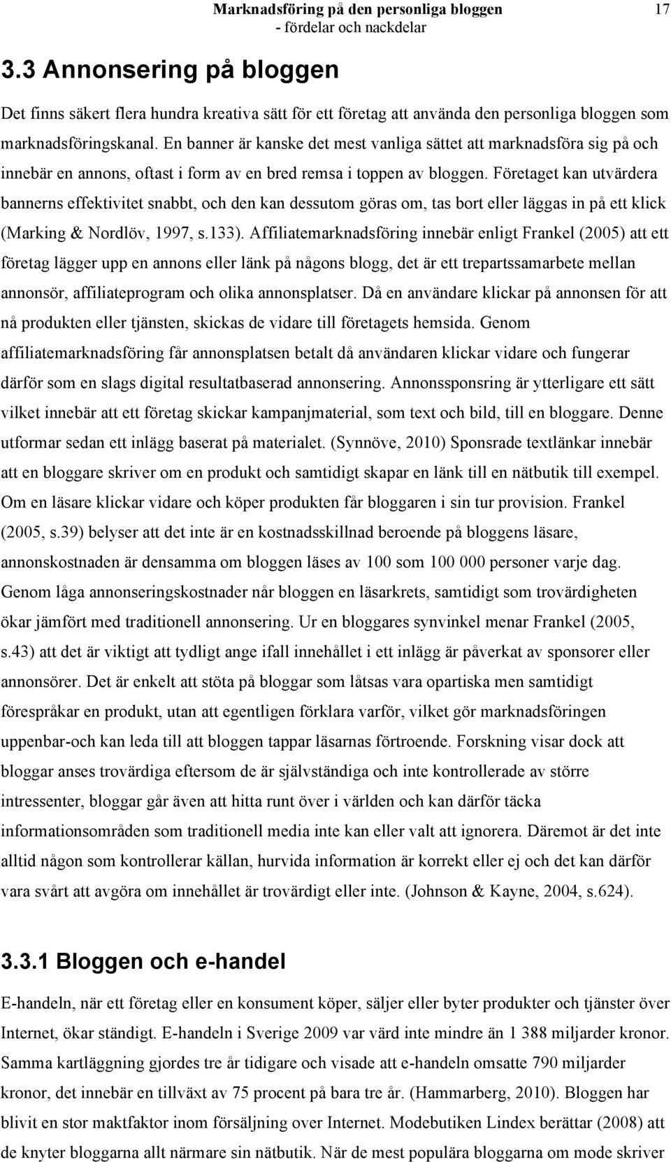 Företaget kan utvärdera bannerns effektivitet snabbt, och den kan dessutom göras om, tas bort eller läggas in på ett klick (Marking & Nordlöv, 1997, s.133).