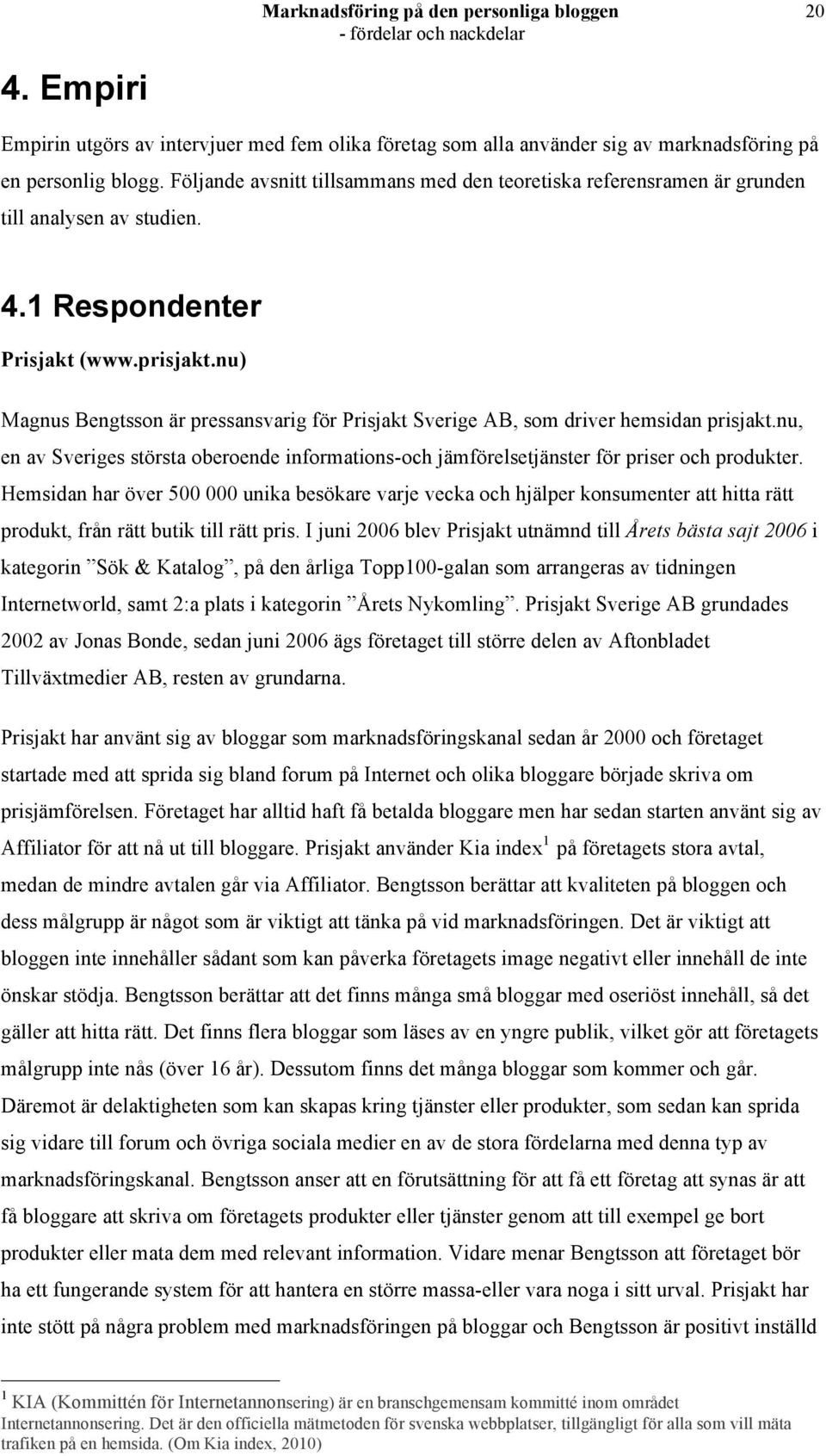 nu) Magnus Bengtsson är pressansvarig för Prisjakt Sverige AB, som driver hemsidan prisjakt.nu, en av Sveriges största oberoende informations-och jämförelsetjänster för priser och produkter.