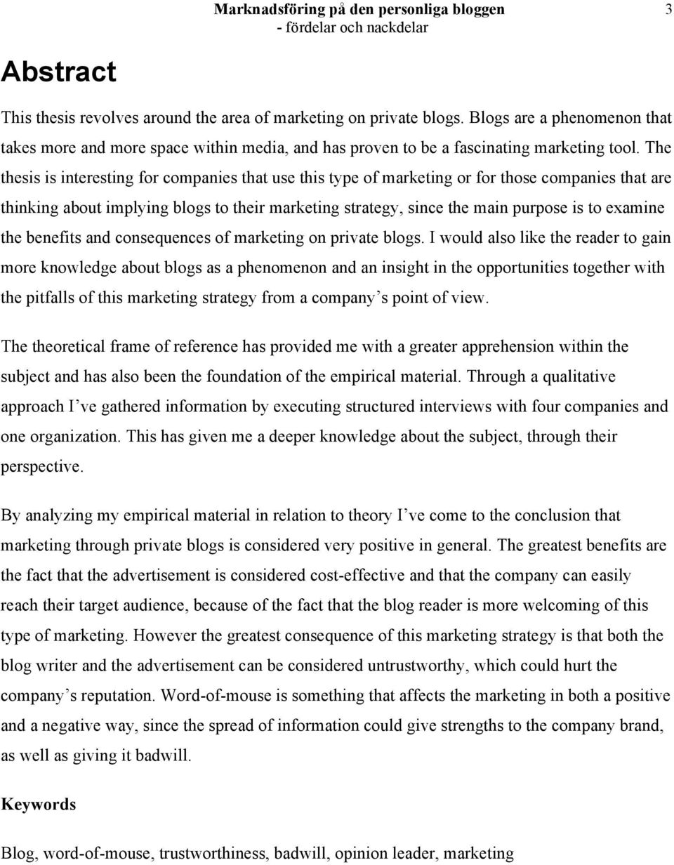 The thesis is interesting for companies that use this type of marketing or for those companies that are thinking about implying blogs to their marketing strategy, since the main purpose is to examine