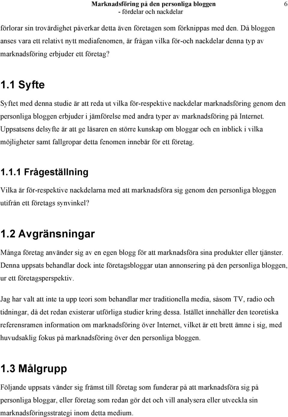 1 Syfte Syftet med denna studie är att reda ut vilka för-respektive nackdelar marknadsföring genom den personliga bloggen erbjuder i jämförelse med andra typer av marknadsföring på Internet.