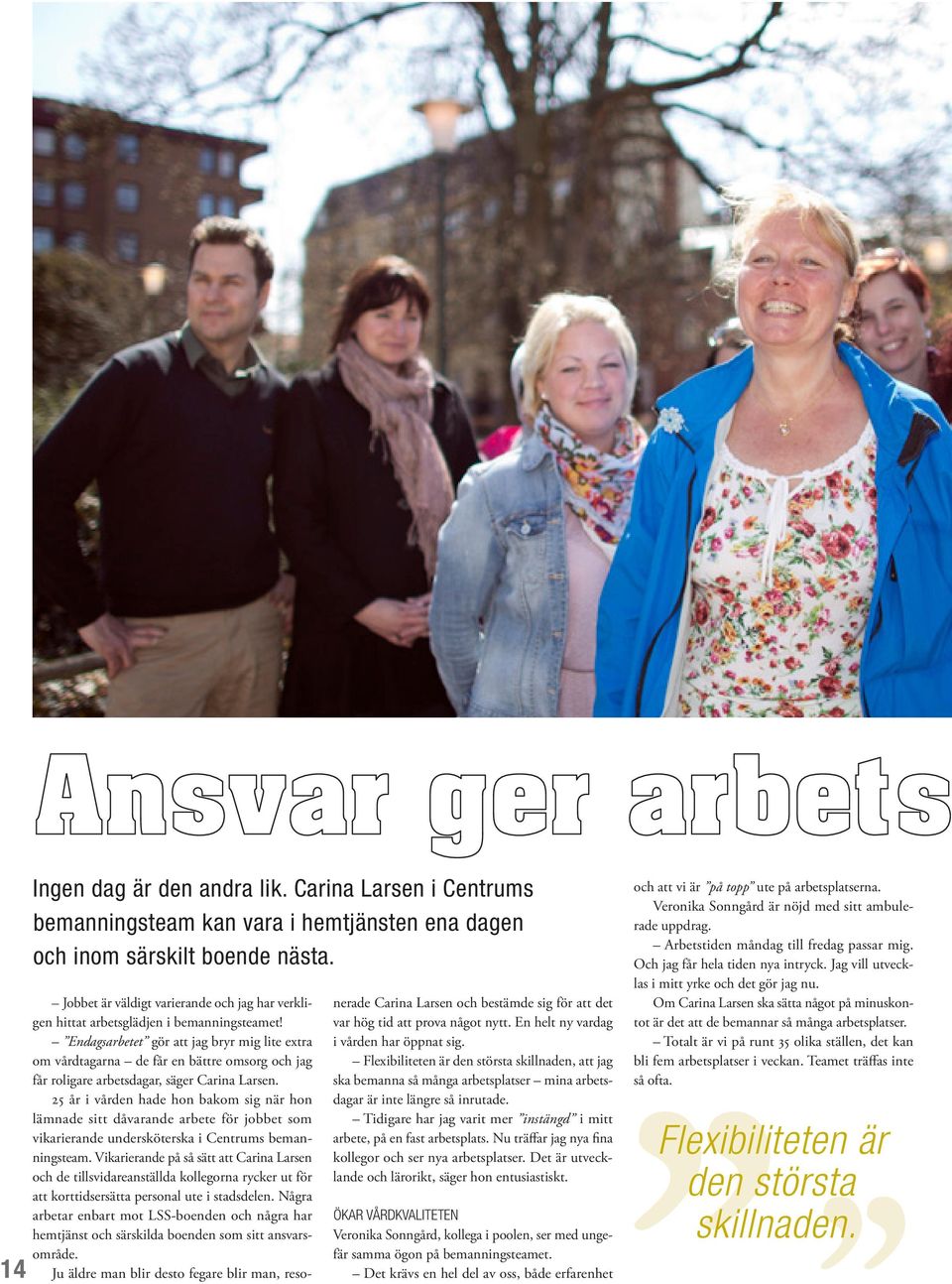 Endagsarbetet gör att jag bryr mig lite extra om vårdtagarna de får en bättre omsorg och jag får roligare arbetsdagar, säger Carina Larsen.