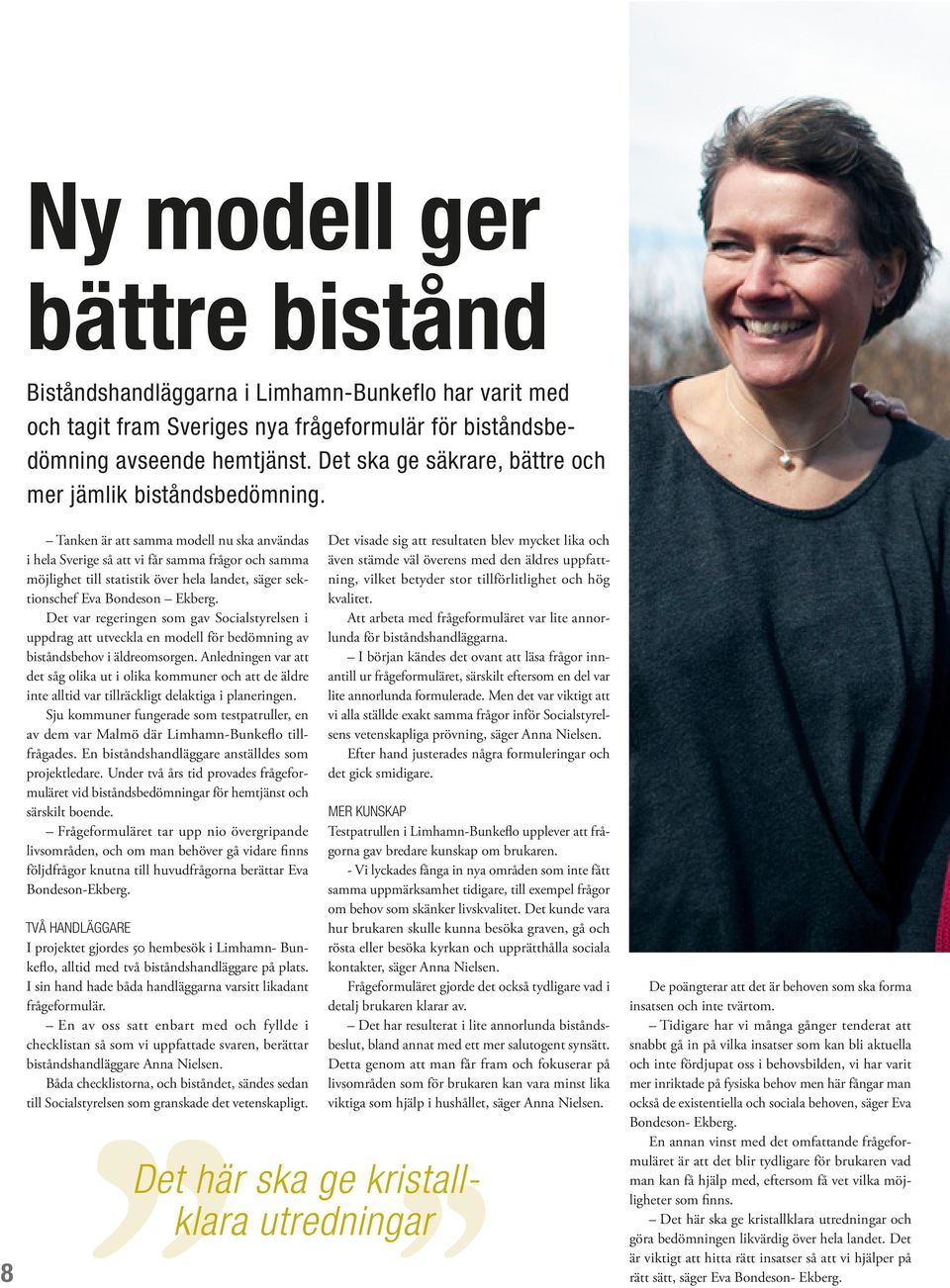 Tanken är att samma modell nu ska användas i hela Sverige så att vi får samma frågor och samma möjlighet till statistik över hela landet, säger sektionschef Eva Bondeson Ekberg.