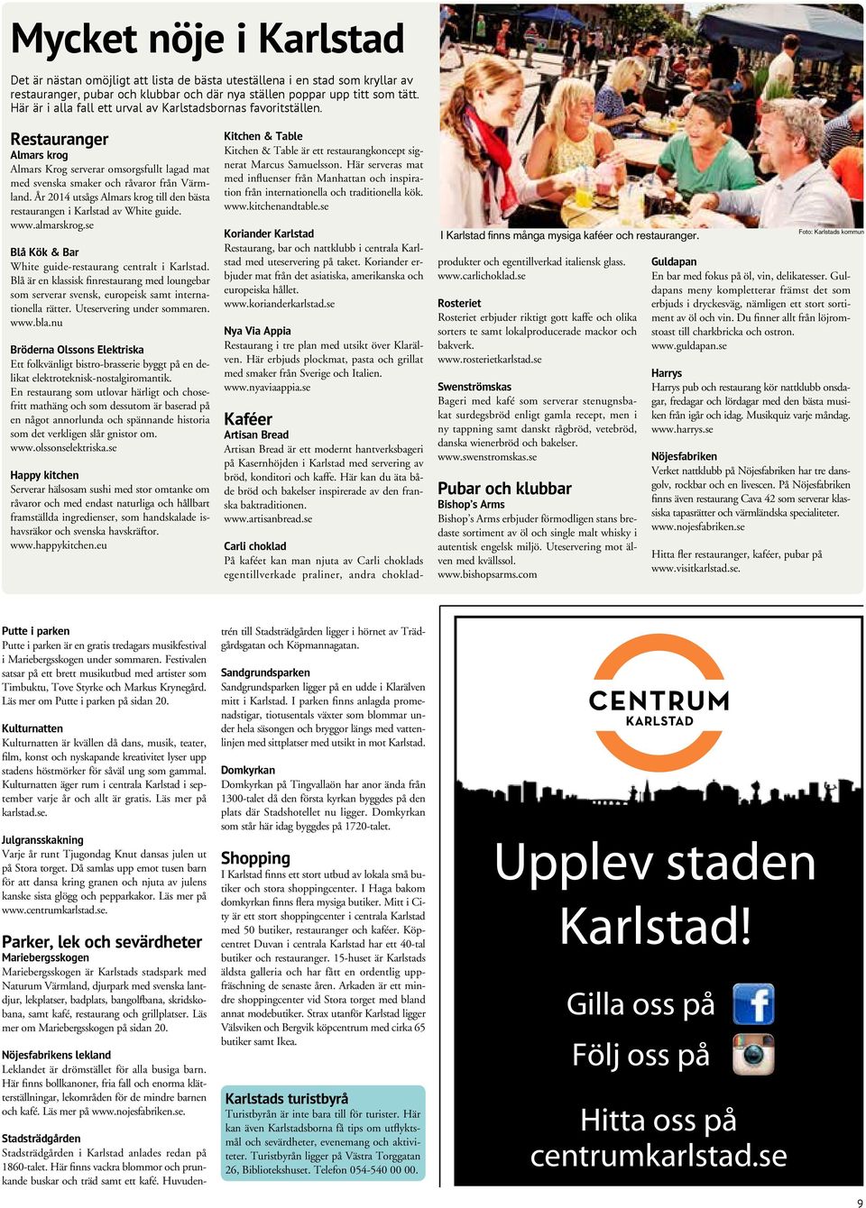 År 2014 utsågs Almars krog till den bästa restaurangen i Karlstad av White guide. www.almarskrog.se Blå Kök & Bar White guide-restaurang centralt i Karlstad.