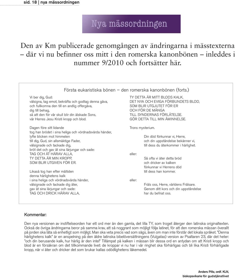 ) Vi ber dig, Gud: välsigna, tag emot, bekräfta och godtag denna gåva, och fullkomna den till en andlig offergåva, dig till behag, så att den för vår skull blir din älskade Sons, vår Herres Jesu