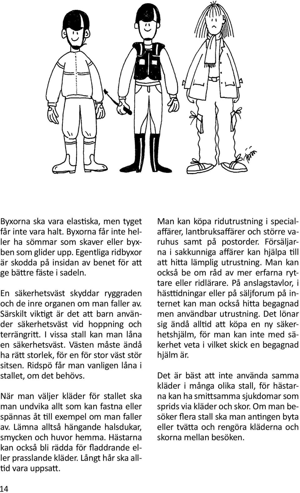 Särskilt viktigt är det att barn använder säkerhetsväst vid hoppning och terrängritt. I vissa stall kan man låna en säkerhetsväst. Västen måste ändå ha rätt storlek, för en för stor väst stör sitsen.