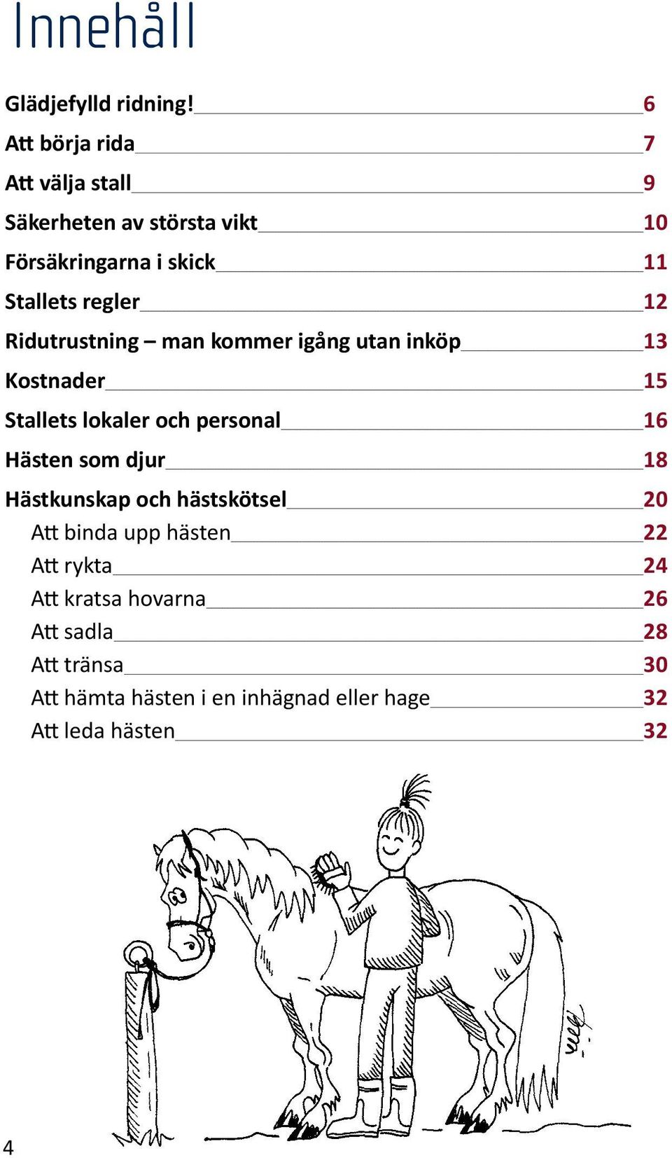 12 Ridutrustning man kommer igång utan inköp 13 Kostnader 15 Stallets lokaler och personal 16 Hästen som