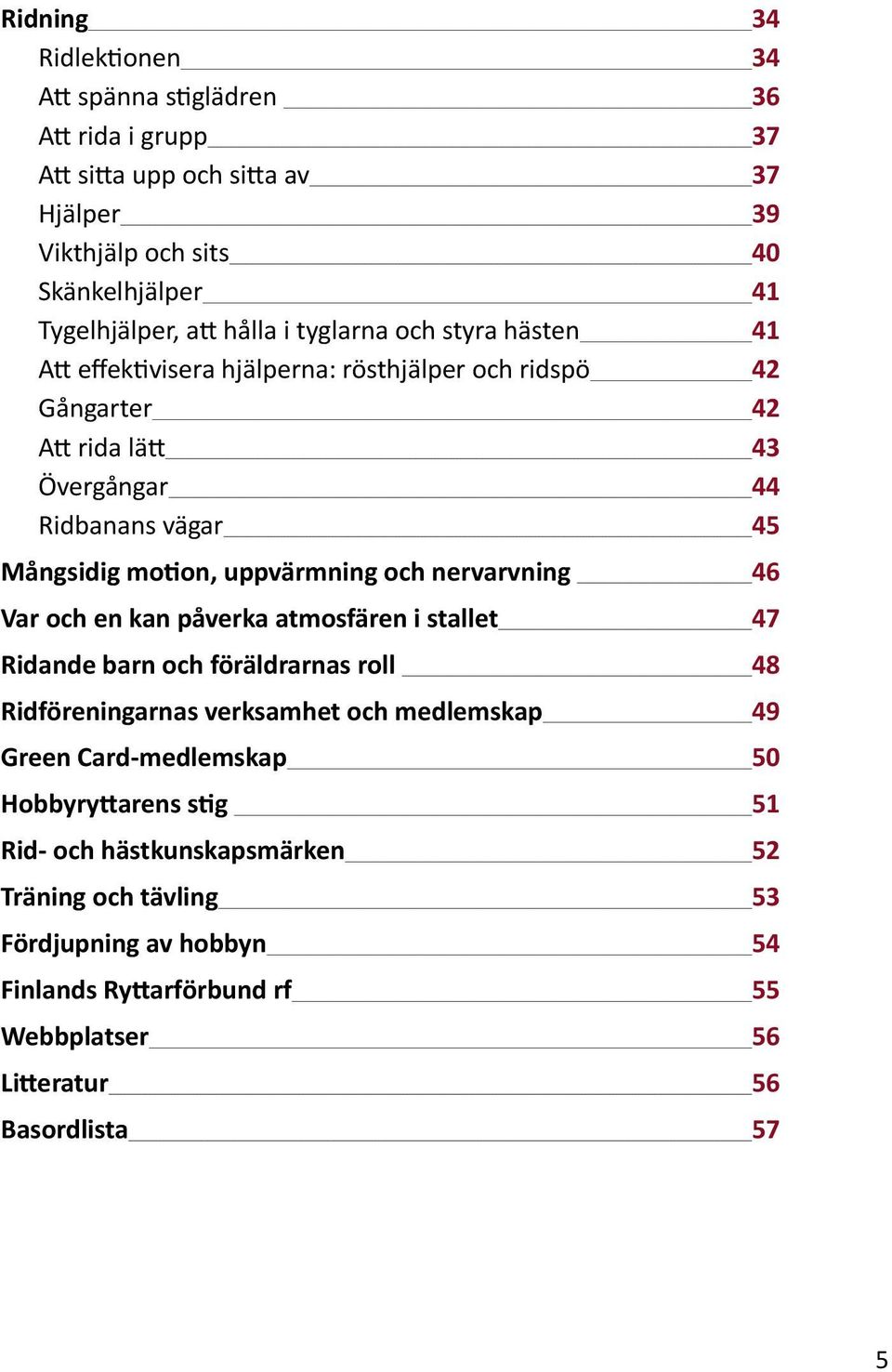 uppvärmning och nervarvning 46 Var och en kan påverka atmosfären i stallet 47 Ridande barn och föräldrarnas roll 48 Ridföreningarnas verksamhet och medlemskap 49 Green