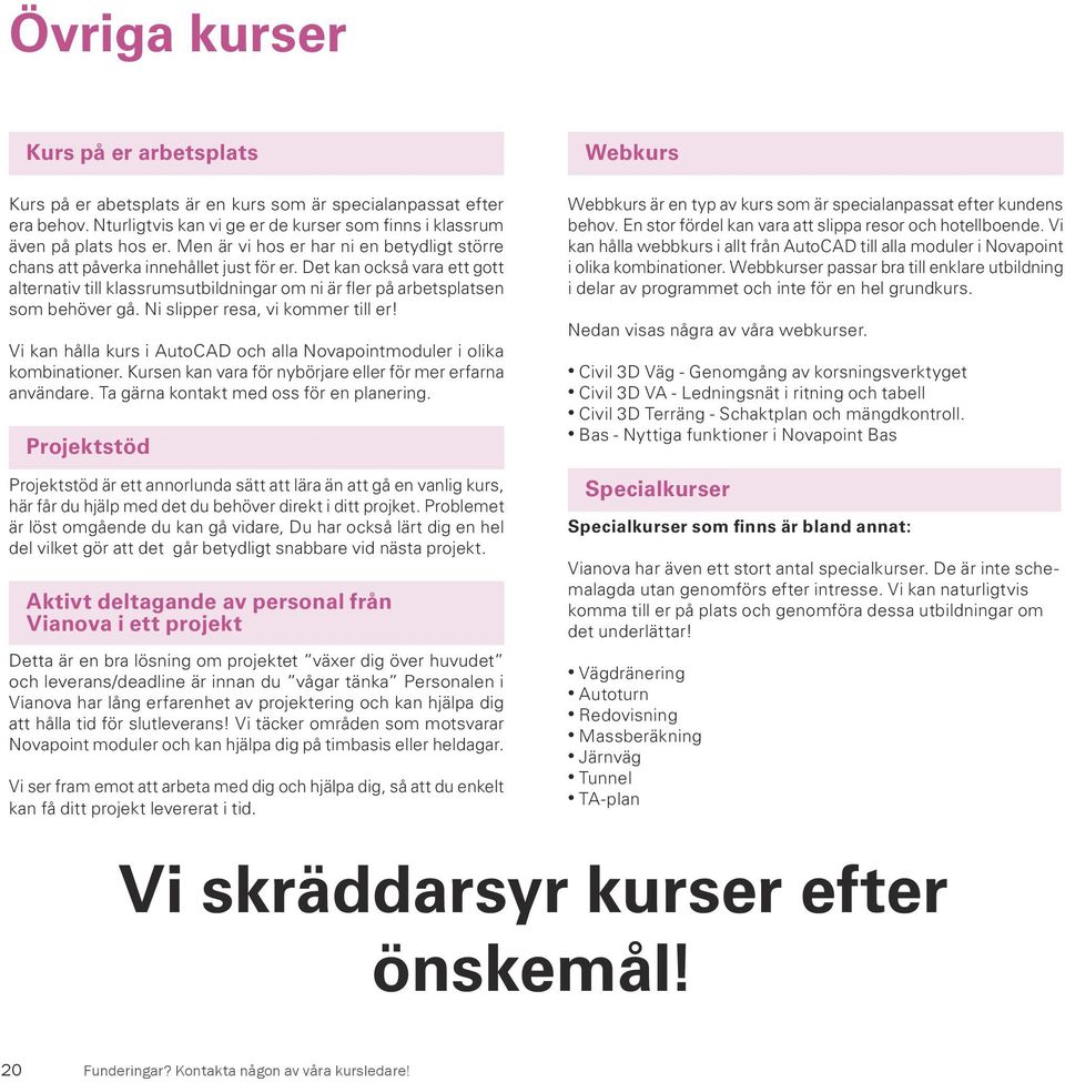 Ni slipper resa, vi kommer till er! Vi kan hålla kurs i AutoCAD och alla Novapointmoduler i olika kombinationer. Kursen kan vara för nybörjare eller för mer erfarna användare.