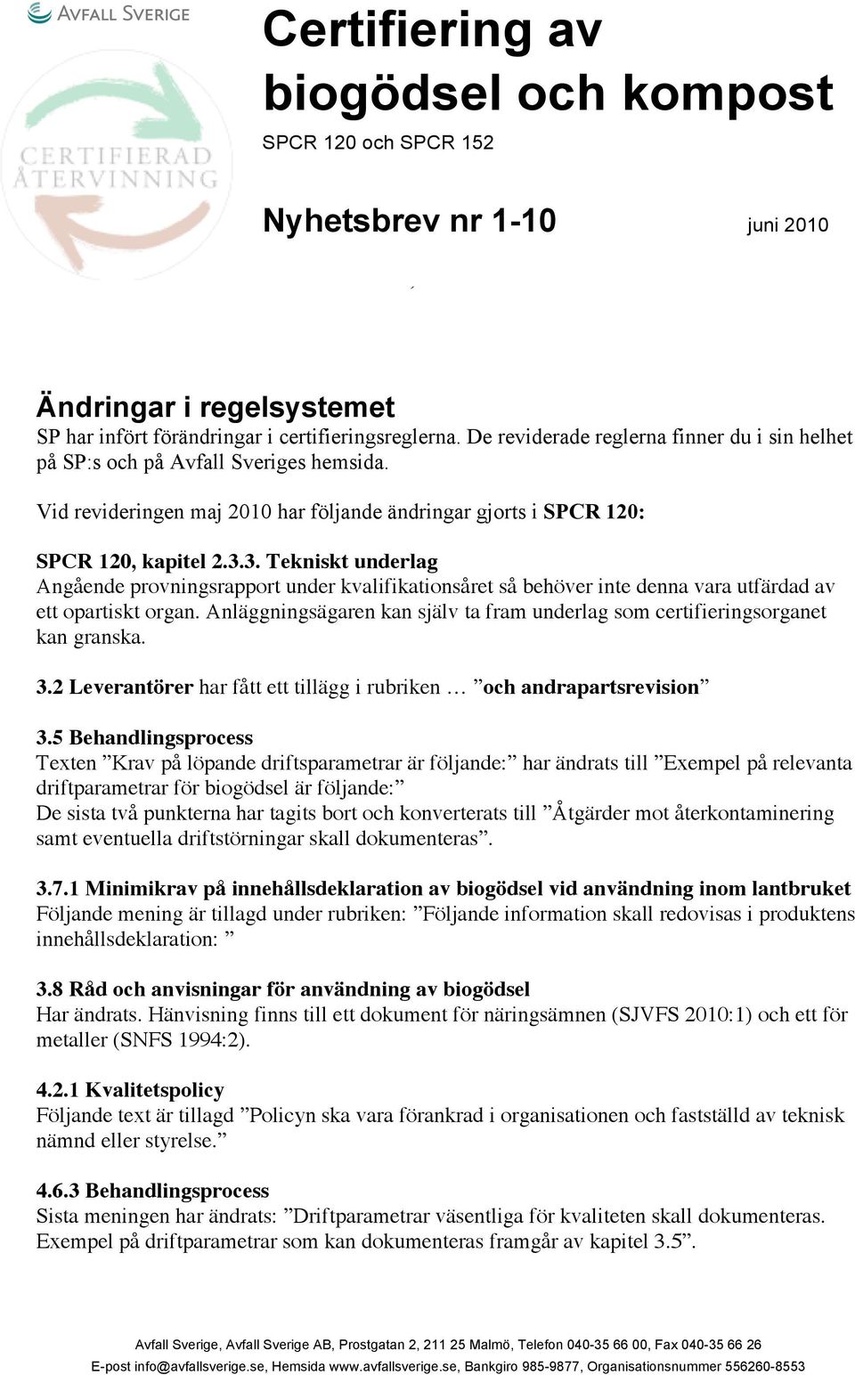 Vid revideringen maj 2010 har följande ändringar gjorts i SPCR 120: SPCR 120, kapitel 2.3.