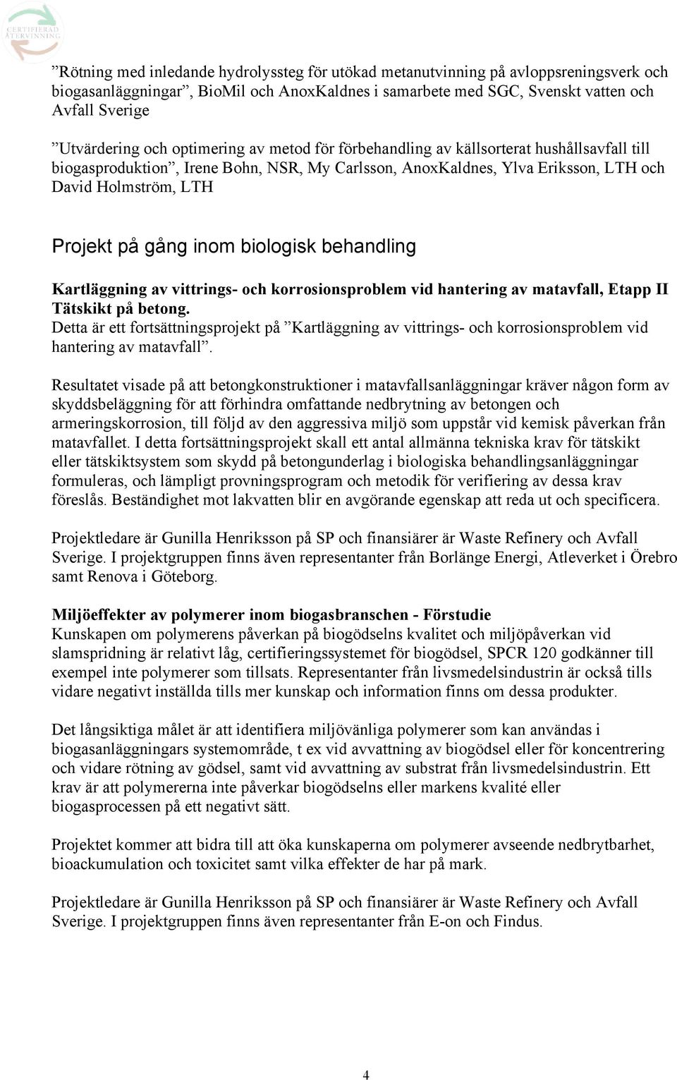 inom biologisk behandling Kartläggning av vittrings- och korrosionsproblem vid hantering av matavfall, Etapp II Tätskikt på betong.