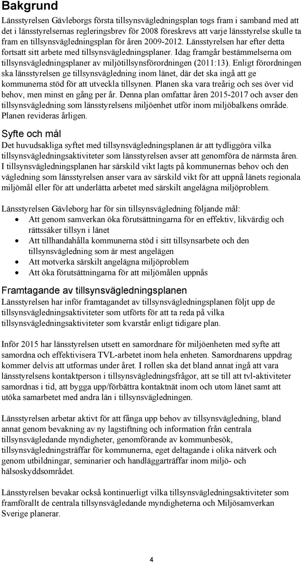 Idag framgår bestämmelserna om tillsynsvägledningsplaner av miljötillsynsförordningen (2011:13).