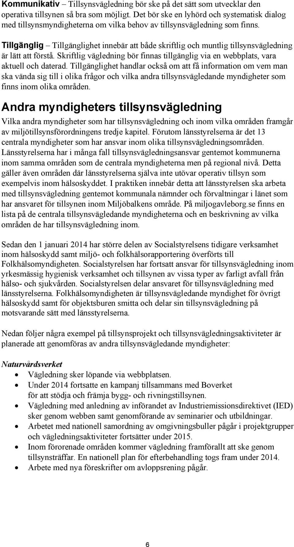 Tillgänglig Tillgänglighet innebär att både skriftlig och muntlig tillsynsvägledning är lätt att förstå. Skriftlig vägledning bör finnas tillgänglig via en webbplats, vara aktuell och daterad.